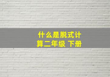 什么是脱式计算二年级 下册